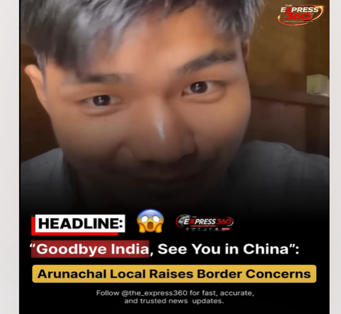 “Goodbye India, See You in China”: Viral Video Sparks Debate on Border Encroachment in Arunachal Pradesh
